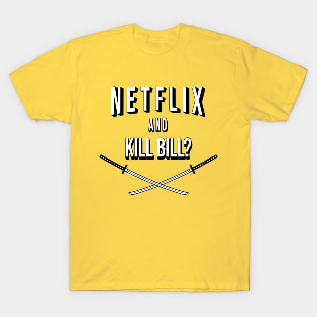 Netflix and Kill Bill? T-Shirt by Woah_Jonny